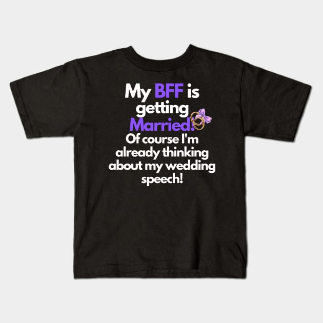 My BFF is getting married, wedding speech Kids T-Shirt by TranquilAsana